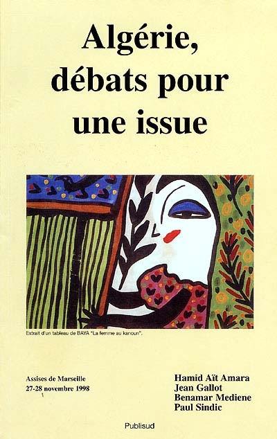 Algérie, débats pour une issue : état des lieux, conditions d'un développement global, potentialités de nouveaux types de coopération et de partenariat avec la France et l'Europe : Marseille 27-28 novembre 1998 Algérie, débats pour une issue : état des lieux, conditions d'un développement global, potentialités de nouveaux types de coopération et de partenariat avec la France et l'Europe : Marseille 27-28 novembre 1998