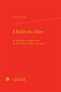 L'individu libre : le libéralisme anglo-saxon de John Stuart Mill à nos jours L'individu libre : le libéralisme anglo-saxon de John Stuart Mill à nos jours