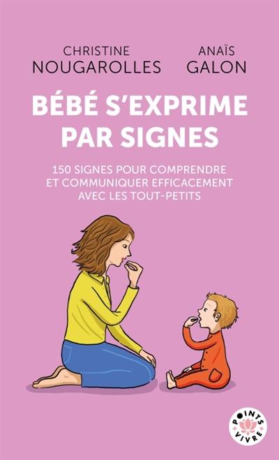 Bébé s'exprime par signes : 150 signes ludiques et pratiques pour favoriser la relation adultes-enfant