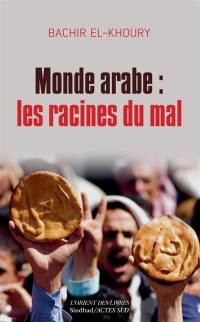 Monde arabe : les racines du mal : aux confluences socioéconomiques du despotisme, des soulèvements populaires et de l'islamisme Monde arabe : les racines du mal : aux confluences socioéconomiques du despotisme, des soulèvements populaires et de l'islamisme
