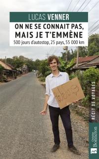 On ne se connaît pas, mais je t'emmène : 500 jours d'autostop, 25 pays, 55.000 km : de la France aux îles Chatham, 500 jours d'humanité sur le pouce