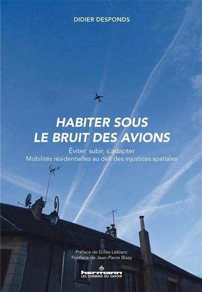 Habiter sous le bruit des avions : éviter, subir, s'adapter, mobilités résidentielles au défi des injustices spatiales : étude portant sur cinq plateformes aéroportuaires, Paris-CDG, Paris-Orly, Toulouse-Blagnac, Lyon-Bron et Marseille-Provence Habiter sous le bruit des avions : éviter, subir, s'adapter, mobilités résidentielles au défi des injustices spatiales : étude portant sur cinq plateformes aéroportuaires, Paris-CDG, Paris-Orly, Toulouse-Blagnac, Lyon-Bron et Marseille-Provence