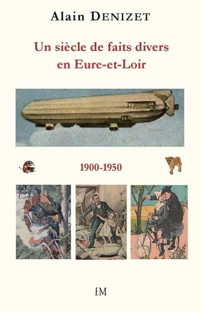 Un siècle de faits divers en Eure-et-Loir 1900-1950 Un siècle de faits divers en Eure-et-Loir 1900-1950