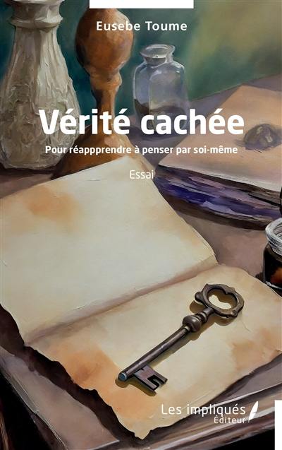 Vérité cachée : pour réapprendre à penser par soi-même : essai