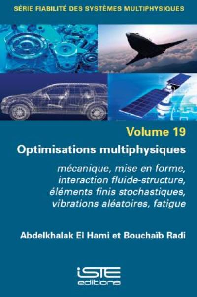 Optimisations multiphysiques : mécanique, mise en forme, interaction fluide-structure, éléments finis stochastiques, vibrations aléatoires, fatigue