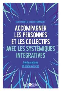 Accompagner les personnes et les collectifs avec les systémiques intégratives : guide pratique et études de cas