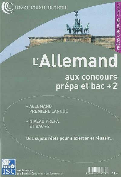 L'allemand aux concours : prépa et bac + 2 : allemand première langue, niveau prépa et bac+2, des sujets réels pour s'exercer et réussir L'allemand aux concours : prépa et bac + 2 : allemand première langue, niveau prépa et bac+2, des sujets réels pour s'exercer et réussir