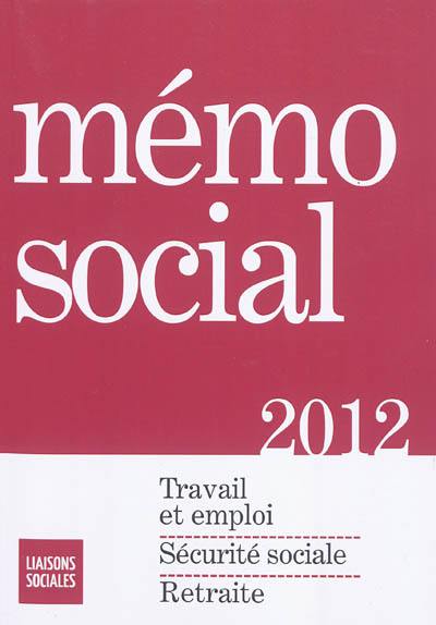 Mémo social 2012 : travail et emploi, sécurité sociale, retraite Mémo social 2012 : travail et emploi, sécurité sociale, retraite
