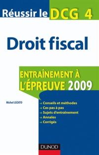 Réussir le DCG 4, droit fiscal : entraînement à l'épreuve 2009 : conseils et méthodes, cas pas à pas, sujets d'entraînement, annales, corrigés