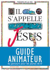 Il s'appelle Jésus : guide animateur du parcours pour les jeunes de 6e Il s'appelle Jésus : guide animateur du parcours pour les jeunes de 6e