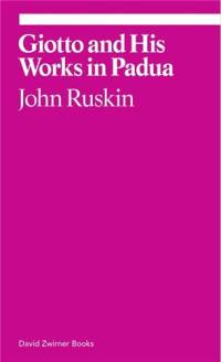 John Ruskin Giotto and His Works in Pauda