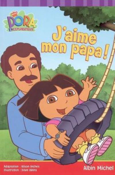 J'aime mon papa ! : Dora l'exploratrice J'aime mon papa ! : Dora l'exploratrice