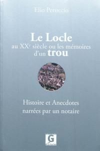 Le Locle au XXe siècle ou Les mémoires d'un trou : histoire et anecdotes narrées par un notaire