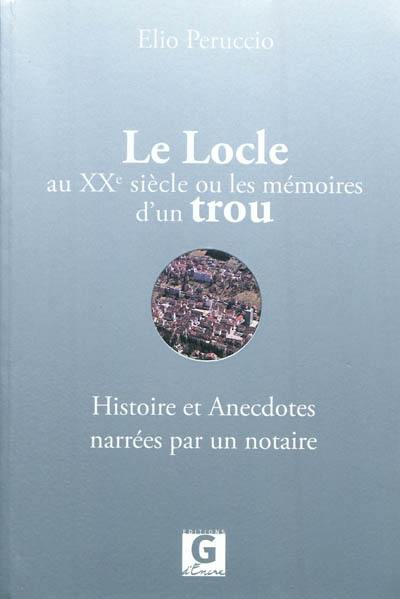 Le Locle au XXe siècle ou Les mémoires d'un trou : histoire et anecdotes narrées par un notaire