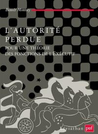 L'autorité perdue : pour une théorie des fonctions de l'exécutif