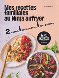 Mes recettes familiales au ninja airfryer : 2 tiroirs, 1 seule cuisson, 1 plat complet : 100 recettes rapides & faciles pour toute la famille