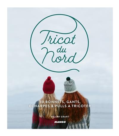 Tricot du Nord : 30 bonnets, gants, écharpes & pulls à tricoter Tricot du Nord : 30 bonnets, gants, écharpes & pulls à tricoter