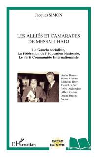 Les alliés et camarades de Messali Hadj : la gauche socialiste, la Fédération de l'Education nationale, le Parti communiste internationaliste : André Rosmer, Pierre Monatte, Marceau Pivert... Les alliés et camarades de Messali Hadj : la gauche socialiste, la Fédération de l'Education nationale, le Parti communiste internationaliste : André Rosmer, Pierre Monatte, Marceau Pivert...