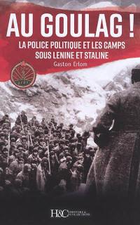 Au goulag ! : la police politique et les camps sous Lénine et Staline