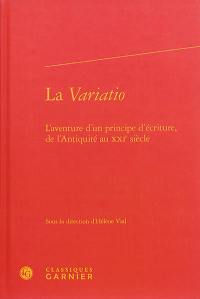 La variatio : l'aventure d'un principe d'écriture, de l'Antiquité au XXIe siècle