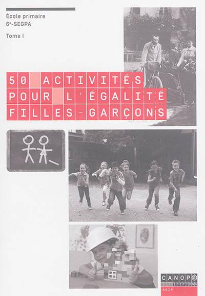 50 activités pour l'égalité filles-garçons : école primaire, 6e-SEGPA. Vol. 1 50 activités pour l'égalité filles-garçons : école primaire, 6e-SEGPA. Vol. 1