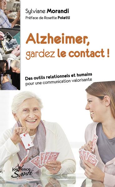 Alzheimer, gardez le contact ! : des outils relationnels et humains pour une communication valorisante Alzheimer, gardez le contact ! : des outils relationnels et humains pour une communication valorisante
