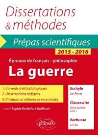 La guerre, épreuve de français-philosophie : Les Perses, Eschyle, De la Guerre, livre I, Carl von Clausewitz, Le feu, Henri Barbusse : prépas scientifiques 2015-2016