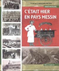 C'était hier en pays messin : témoignages et photographies, 1840-1920