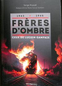 Frères d'ombre : Ceux de Lucien-Sampaix, 1943-1945 : récit