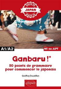 Ganbaru ! : 50 points de grammaire pour commencer le japonais : A1-A2, N5 au JLPT
