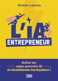 L'IA entrepreneur : active tes super-pouvoirs IA et révolutionne ton business !