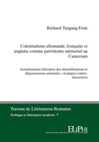 Colonisations allemande, française et anglaise comme patrimoine mémoriel au Cameroun : actualisations littéraires des déstabilisations et dépossessions coloniales : stratégies contre-discursives