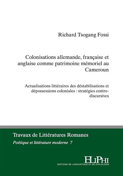Colonisations allemande, française et anglaise comme patrimoine mémoriel au Cameroun : actualisations littéraires des déstabilisations et dépossessions coloniales : stratégies contre-discursives