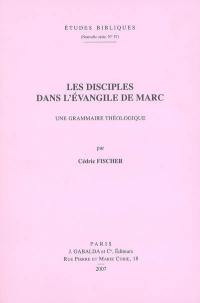 Les disciples dans l'Evangile de Marc : une grammaire théologique
