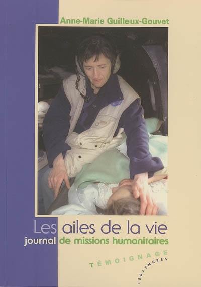 Les ailes de la vie : journal de missions humanitaires : témoignage Les ailes de la vie : journal de missions humanitaires : témoignage