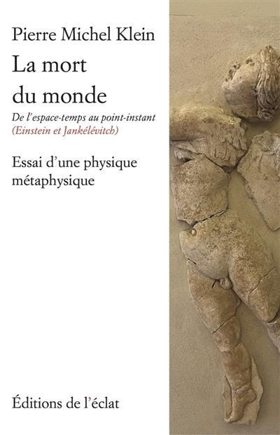 La mort du monde : de l'espace-temps au point-instant (Einstein & Jankélévitch) : essai d'une physique métaphysique