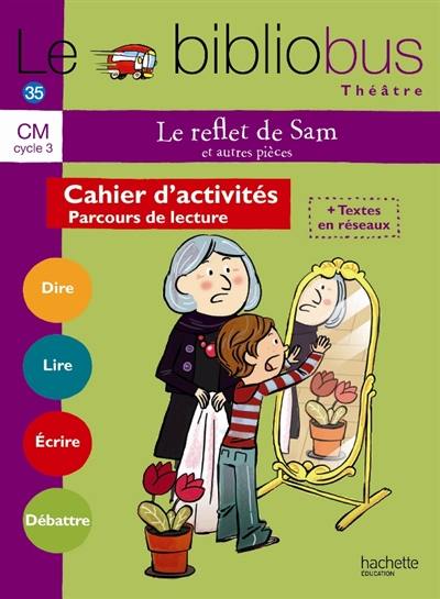 Le bibliobus théâtre, CM, cycle 3 : Le reflet de Sam : et autres pièces Le bibliobus théâtre, CM, cycle 3 : Le reflet de Sam : et autres pièces