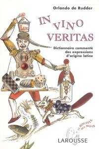 In vino veritas : dictionnaire commenté des expressions d'origine latine In vino veritas : dictionnaire commenté des expressions d'origine latine