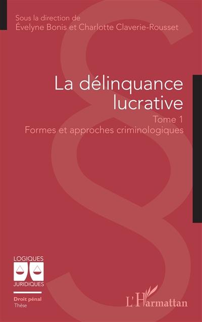 La délinquance lucrative. Vol. 1. Formes et approches criminologiques