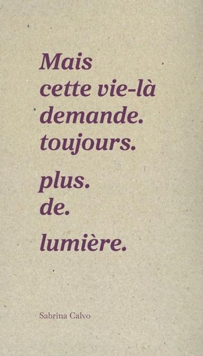 Mais cette vie demande. toujours. plus. de. lumière