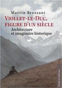 Viollet-le-Duc, figure d'un siècle : architecture et imaginaire historique