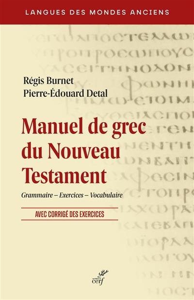Manuel de grec du Nouveau Testament : grammaire, exercices, vocabulaire : avec corrigés des exercices Manuel de grec du Nouveau Testament : grammaire, exercices, vocabulaire : avec corrigés des exercices