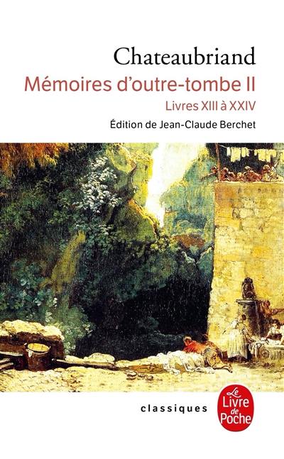Mémoires d'outre-tombe. Vol. 2. Livres XIII à XXIV Mémoires d'outre-tombe. Vol. 2. Livres XIII à XXIV