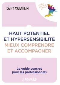 Haut potentiel et hypersensibilité : mieux comprendre et accompagner : le guide concret pour les professionnels