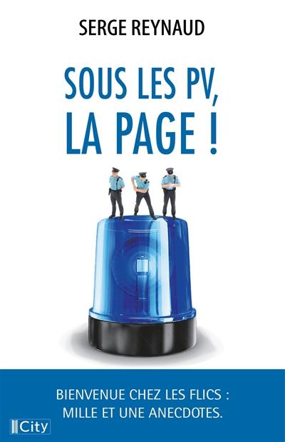 Sous les PV, la page ! : bienvenue chez les flics : mille et une anecdotes