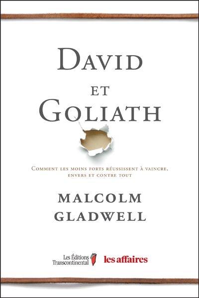 David et Goliath : comment les moins forts réussissent à vaincre, envers et contre tout David et Goliath : comment les moins forts réussissent à vaincre, envers et contre tout
