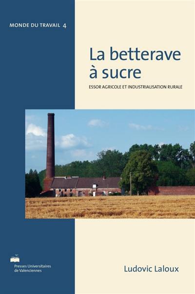La betterave à sucre : essor agricole et industrialisation rurale : réalités françaises et perspectives internationales, de Marggraf à Berlin (1747) à la conférence de Londres (1937) La betterave à sucre : essor agricole et industrialisation rurale : réalités françaises et perspectives internationales, de Marggraf à Berlin (1747) à la conférence de Londres (1937)