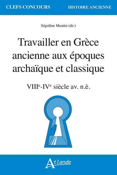 Travailler en Grèce ancienne aux époques archaïque et classique : VIIIe-IVe siècle av. n.è. Travailler en Grèce ancienne aux époques archaïque et classique : VIIIe-IVe siècle av. n.è.