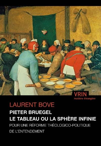 Pieter Bruegel : le tableau ou la sphère infinie : pour une réforme théologico-politique de l'entendement Pieter Bruegel : le tableau ou la sphère infinie : pour une réforme théologico-politique de l'entendement