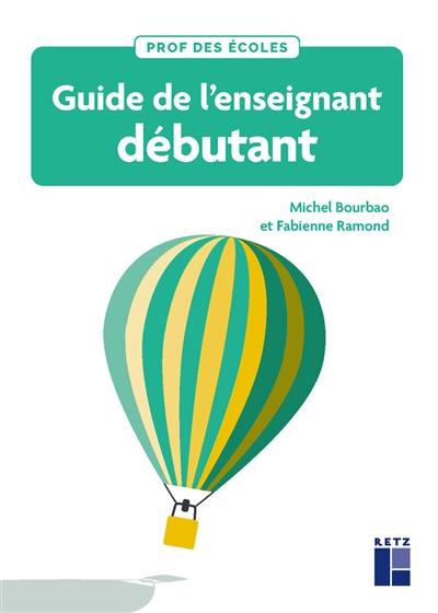 Guide de l'enseignant débutant : fondamentaux, conduite de classe et gestes professionnels : cycles 1, 2 et 3 Guide de l'enseignant débutant : fondamentaux, conduite de classe et gestes professionnels : cycles 1, 2 et 3